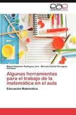 Algunas Herramientas Para El Trabajo de La Matematica En El Aula