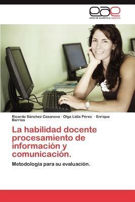 La Habilidad Docente Procesamiento de Informacion y Comunicacion. - Ricardo S Nchez Casanova,Olga Lidia P Rez,Enrique Barrios - cover