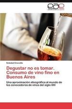 Degustar No Es Tomar. Consumo de Vino Fino En Buenos Aires