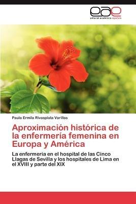 Aproximacion Historica de La Enfermeria Femenina En Europa y America - Paula Ermila Rivasplata Varillas - cover