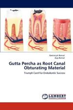 Gutta Percha as Root Canal Obturating Material