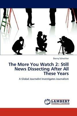 The More You Watch 2: Still News Dissecting After All These Years - Danny Schechter - cover