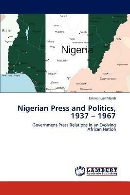 Nigerian Press and Politics, 1937 - 1967 - Emmanuel Mordi - cover