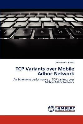 TCP Variants over Mobile Adhoc Network - Dhananjay Bisen - cover