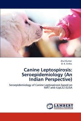 Canine Leptospirosis: Seroepidemiology (An Indian Perspective) - Atul Kumar,D K Sinha - cover