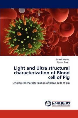 Light and Ultra structural characterization of Blood cell of Pig - Suresh Mehta,Ishwar Singh - cover