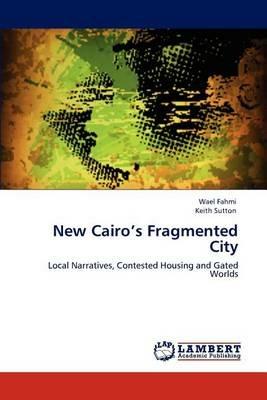 New Cairo's Fragmented City - Wael Fahmi,Keith Sutton - cover