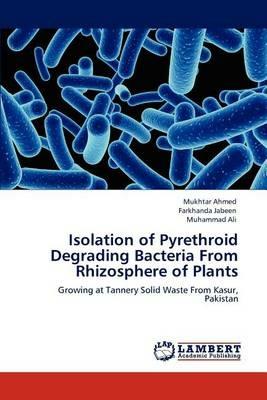 Isolation of Pyrethroid Degrading Bacteria from Rhizosphere of Plants - Mukhtar Ahmed,Farkhanda Jabeen,Muhammad Ali - cover