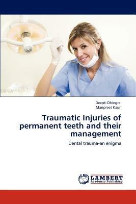 Traumatic Injuries of permanent teeth and their management - Deepti Dhingra,Manpreet Kaur - cover