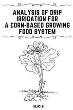 Analysis of Drip Irrigation for a Corn-Based Growing food System