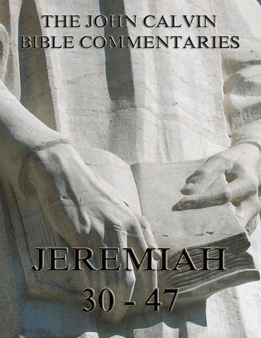 John Calvin's Commentaries On Jeremiah 30- 47