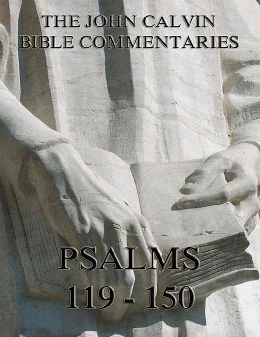 John Calvin's Commentaries On The Psalms 119 - 150