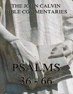 John Calvin's Commentaries On The Psalms 36 - 66