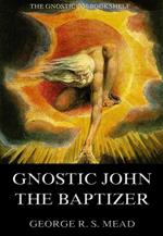 Gnostic John the Baptizer: Selections from the Mandaean John-Book