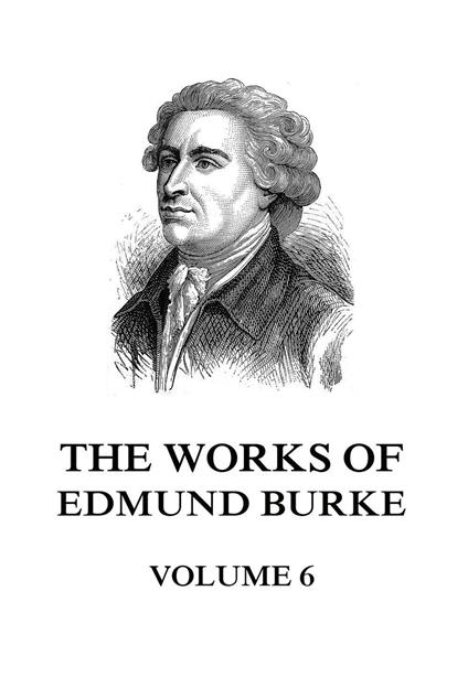 The Works of Edmund Burke Volume 6