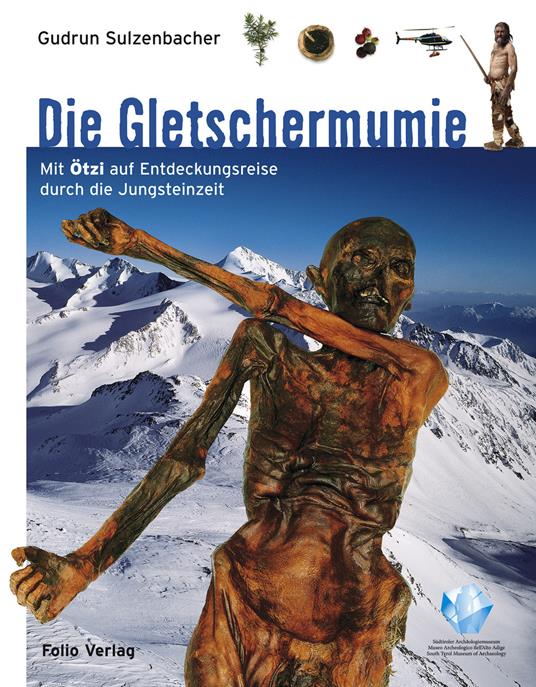 Die Gletschermumie. Mit Ötzi auf Entdeckungsreise durch die Jungsteinzeit - Gudrun Sulzenbacher - copertina