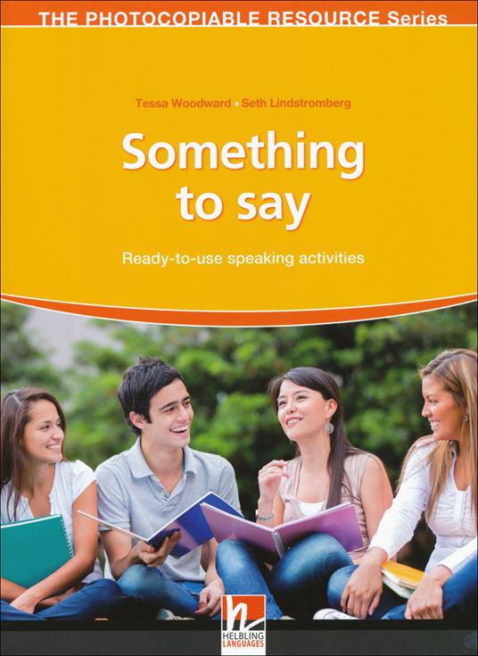 Something to say. Ready-to-use speaking activities. The photocopiable resource series - Tessa Woodward,Seth Lindstromberg - copertina