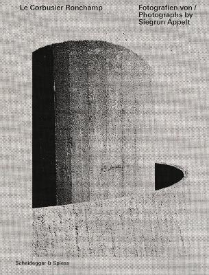 Le Corbusier - Ronchamp: Photographs by Siegrun Appelt - Siegrun Appelt,Claudia Kromrei,Otto Kapfinger - cover