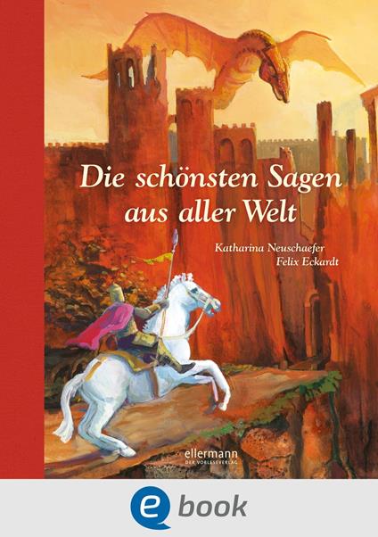 Die schönsten Sagen aus aller Welt - Katharina Neuschaefer,Felix Eckardt - ebook