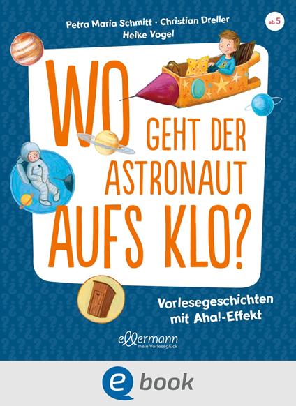 Wo geht der Astronaut aufs Klo? - Christian Dreller,Petra Maria Schmitt,Heike Vogel - ebook