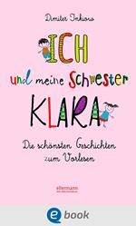 Ich und meine Schwester Klara. Die schönsten Geschichten zum Vorlesen