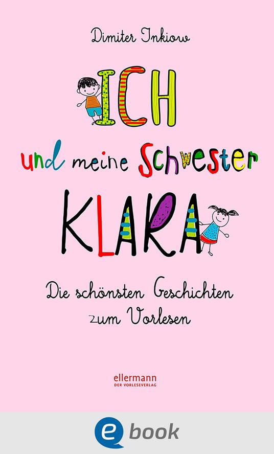 Ich und meine Schwester Klara. Die schönsten Geschichten zum Vorlesen - Dimiter Inkiow - ebook