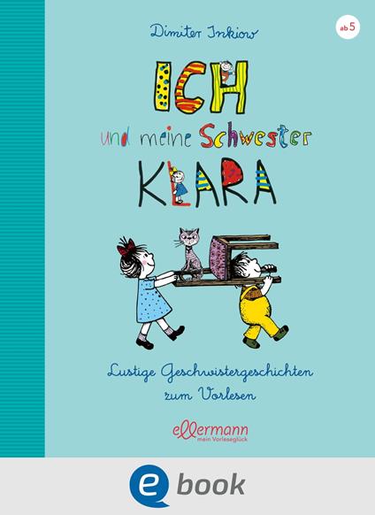 Ich und meine Schwester Klara. Lustige Geschwistergeschichten zum Vorlesen - Dimiter Inkiow,Traudl Reiner,Walter Reiner - ebook