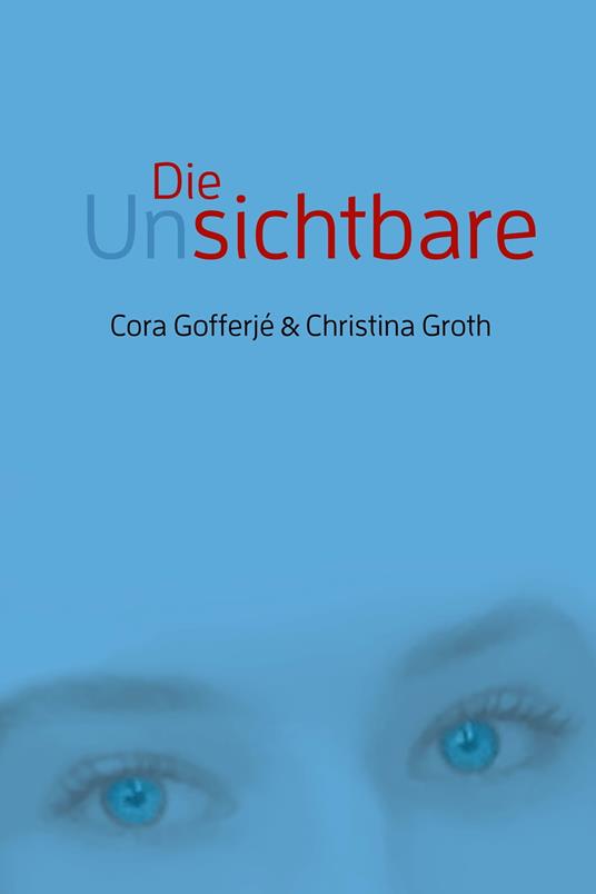 Die Unsichtbare - Cora Gofferjé,Christina Groth - ebook