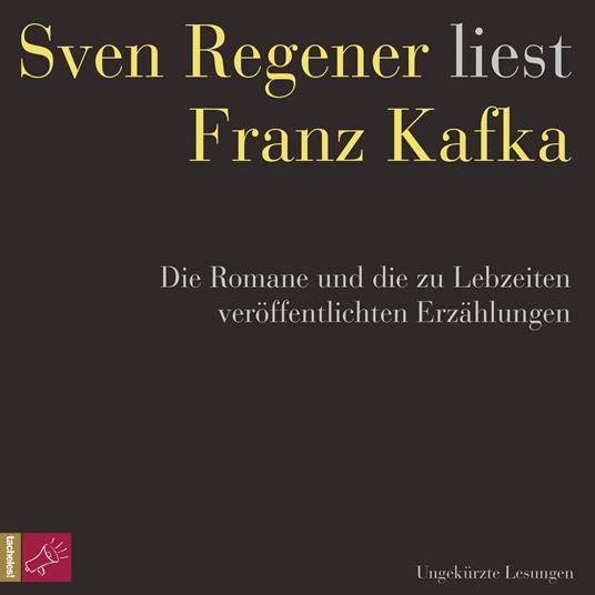 Franz Kafka. Die Romane und die zu Lebzeiten veröffentlichten Erzählungen - Sven Regener liest Franz Kafka (ungekürzt)