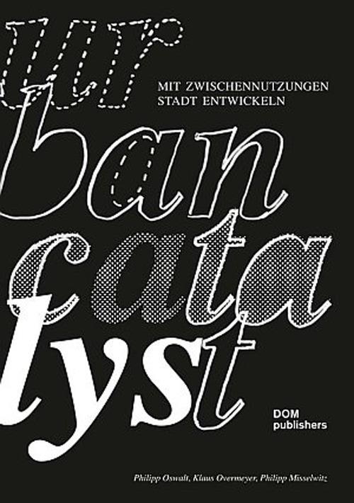 Urban Catalyst. Mit Zwischennutzungen Stadt entwickeln - Philipp Oswalt,Klaus Overmeyer,Philipp Misselwitz - copertina