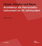 Utopie, Diktatur und Raum. Architektur als Herrschaftsinstrument im 20. Jahrhundert