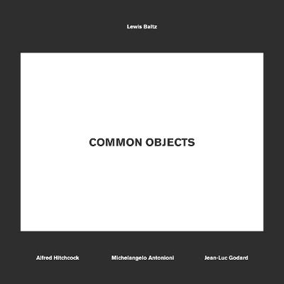 Lewis Baltz: Common Objects: Alfred Hitchcock, Michelangelo Antonioni, Jean-Luc Godard - Lewis Baltz - cover