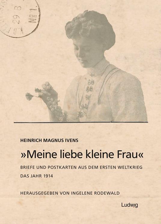 „Meine liebe kleine Frau“. Briefe und Postkarten aus dem Ersten Weltkrieg.Das Jahr 1914