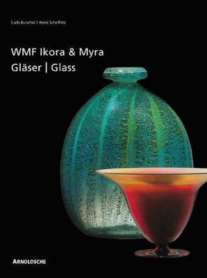 Ikora and Myra Glass by WMF: One-of-a-Kind and Mass-Produced Art Glass from the 1920s to the 1950s - Heinz Scheiffele - cover