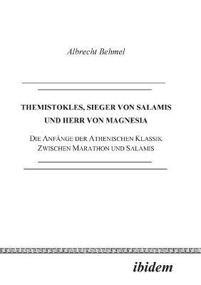 Themistokles, Sieger von Salamis und Herr von Magnesia. Die Anfange der athenischen Klassik zwischen Marathon und Salamis - Albrecht Behmel - cover