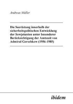 Ibs Die Seer stung innerhalb der sicherheitspolitischen Entwicklung der Sowjetunion unter besonderer Ber cksichtigung der Amtszeit von Admiral Gorschkow (1956-1985)