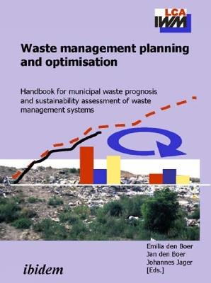 Waste Management Planning and Optimisation. Handbook for Municipal Waste Prognosis and Sustainability Assessment of Waste Management Systems - Jan den Boer - cover