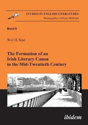 The Formation of an Irish Literary Canon in the Mid-Twentieth Century. - Wei H Kao - cover