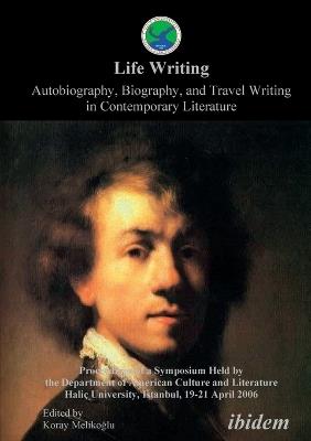 Life Writing. Contemporary Autobiography, Biography, and Travel Writing. Proceedings of a Symposium Held by the Department of American Culture and Literature Halic University, Istanbul, 19-21 April 2006 - cover