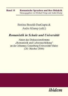 Romanistik in Schule und Universit t. Akten des Diskussionsforums "Romanistik und Lehrerausbildung: Zur Ausrichtung und Gewichtung von Didaktik und Fachwissenschaften in den Lehramtsstudieng ngen Franz sisch, Italienisch und Spanisch an der Johannes Gutenberg-Universit t Mainz (28. Oktober 2006) - cover