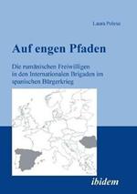 Auf engen Pfaden. Die rum nischen Freiwilligen in den internationalen Brigaden im spanischen B rgerkrieg.