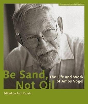 Be Sand, Not Oil – The Life and Work of Amos Vogel - Paul Cronin - cover