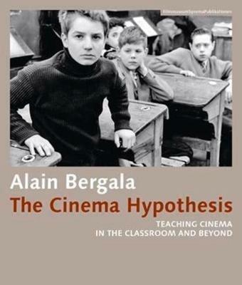 The Cinema Hypothesis - Teaching Cinema in the Classroom and Beyond - Alain Bergala,Madeline Whittle,Alejandro Bachmann - cover