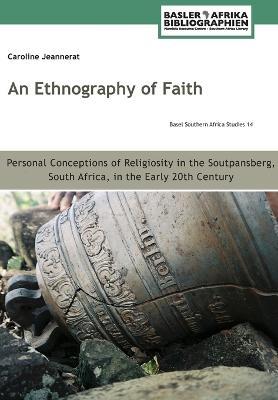 An Ethnography of Faith. Personal Conceptions of Religiosity in the Soutpansberg, South Africa, in the Early 20th Century - Caroline Jeannerat - cover