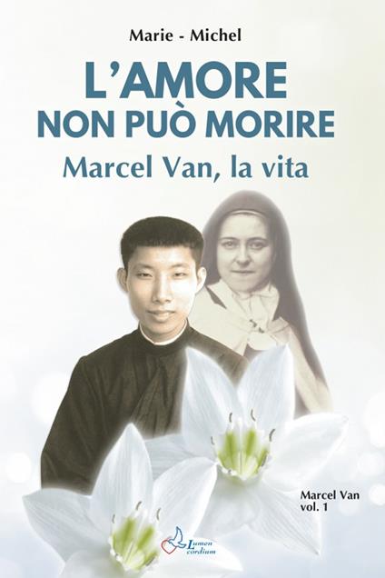 Amore non può morire. Marcel Van, la vita. Vol. 1 - Marie Michel - copertina