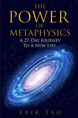 The Power Of Metaphysics: A 27-Day Journey To A New Life - Erik Tao - cover