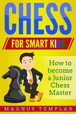 Chess for Smart Kids: How to Become a Junior Chess Master - Magnus Templar - cover