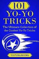 101 Yo-Yo Tricks: The Ultimate Collection of the Coolest Yo-Yo Tricks - Casey Publishing - cover