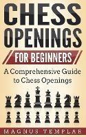 Chess Openings for Beginners: A Comprehensive Guide to Chess Openings - Magnus Templar - cover