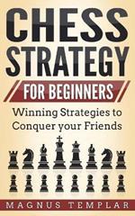 Chess Strategy for Beginners: Winning Strategies to Conquer your Friends